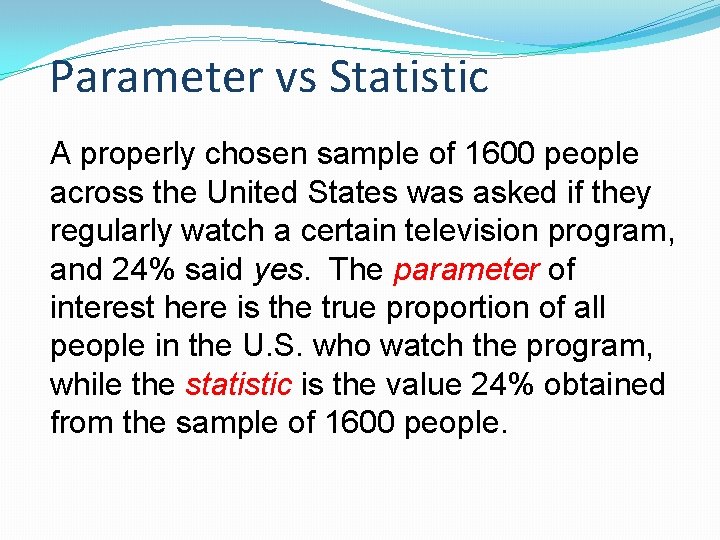  Parameter vs Statistic A properly chosen sample of 1600 people across the United