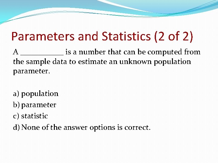 Parameters and Statistics (2 of 2) A ______ is a number that can be
