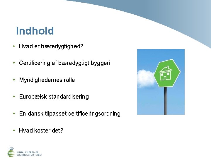 Indhold • Hvad er bæredygtighed? • Certificering af bæredygtigt byggeri • Myndighedernes rolle •