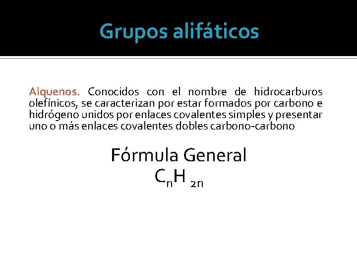 Grupos alifáticos Alquenos. Conocidos con el nombre de hidrocarburos olefínicos, se caracterizan por estar