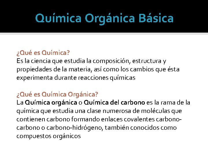 Química Orgánica Básica ¿Qué es Química? Es la ciencia que estudia la composición, estructura