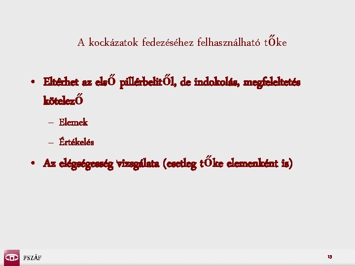 A kockázatok fedezéséhez felhasználható tőke • Eltérhet az első pillérbelitől, de indokolás, megfeleltetés kötelező