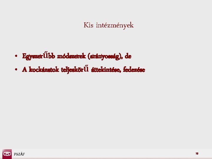 Kis intézmények • Egyszerűbb módszerek (arányosság), de • A kockázatok teljeskörű áttekintése, fedezése 15