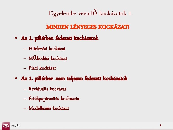 Figyelembe veendő kockázatok 1 MINDEN LÉNYEGES KOCKÁZAT! • Az 1. pillérben fedezett kockázatok –