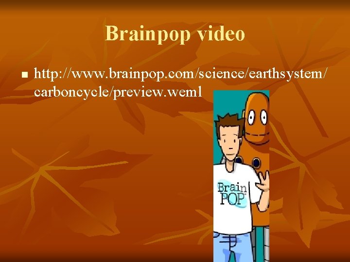 Brainpop video n http: //www. brainpop. com/science/earthsystem/ carboncycle/preview. weml 