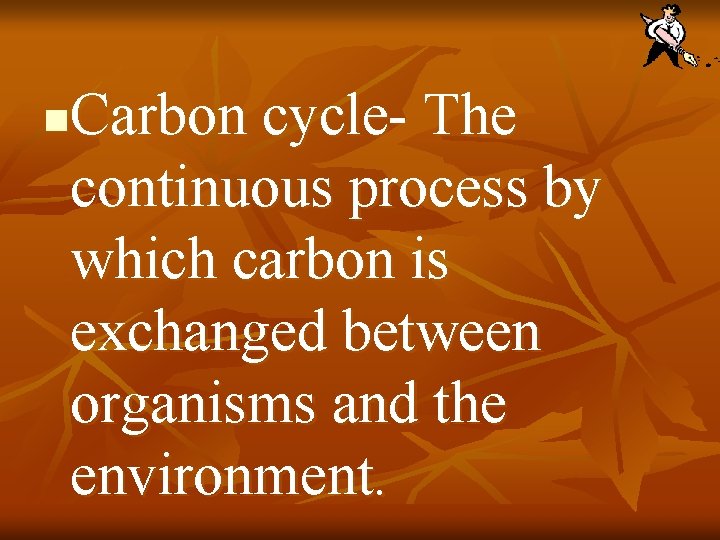 Carbon cycle- The continuous process by which carbon is exchanged between organisms and the