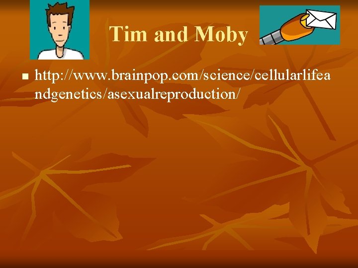 Tim and Moby n http: //www. brainpop. com/science/cellularlifea ndgenetics/asexualreproduction/ 