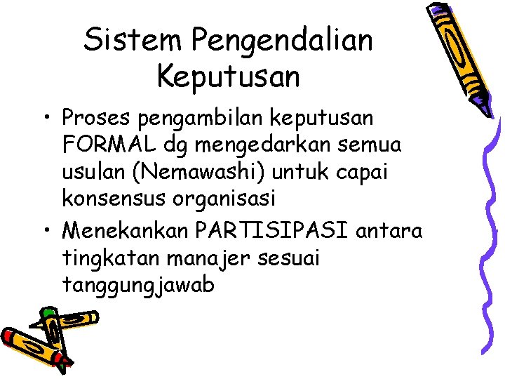 Sistem Pengendalian Keputusan • Proses pengambilan keputusan FORMAL dg mengedarkan semua usulan (Nemawashi) untuk