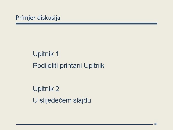 Primjer diskusija Upitnik 1 Podijeliti printani Upitnik 2 U slijedećem slajdu 46 