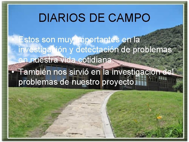 DIARIOS DE CAMPO • Estos son muy importantes en la investigación y detectación de