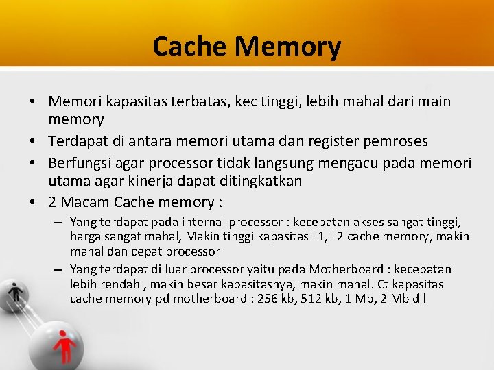 Cache Memory • Memori kapasitas terbatas, kec tinggi, lebih mahal dari main memory •
