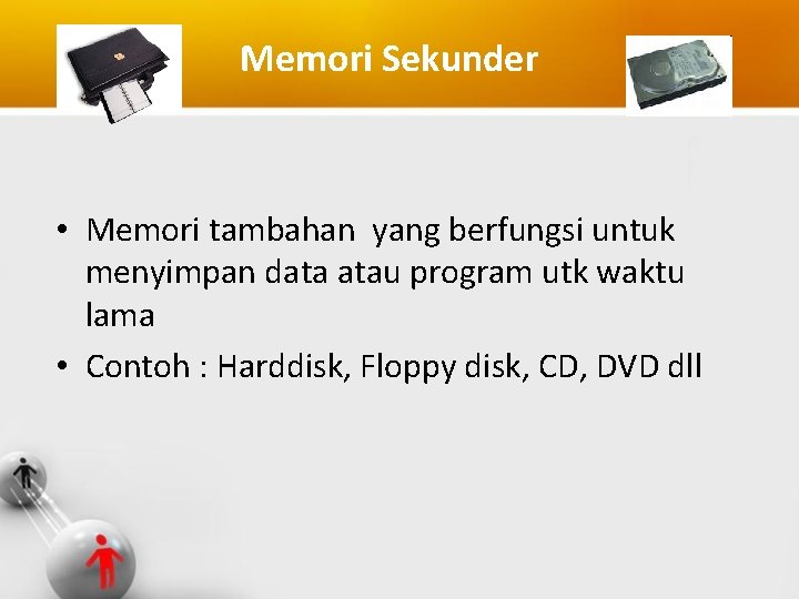 Memori Sekunder • Memori tambahan yang berfungsi untuk menyimpan data atau program utk waktu