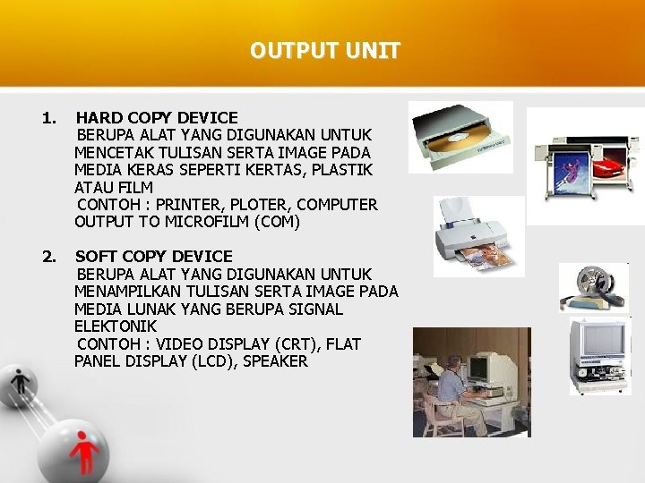 OUTPUT UNIT 1. HARD COPY DEVICE BERUPA ALAT YANG DIGUNAKAN UNTUK MENCETAK TULISAN SERTA