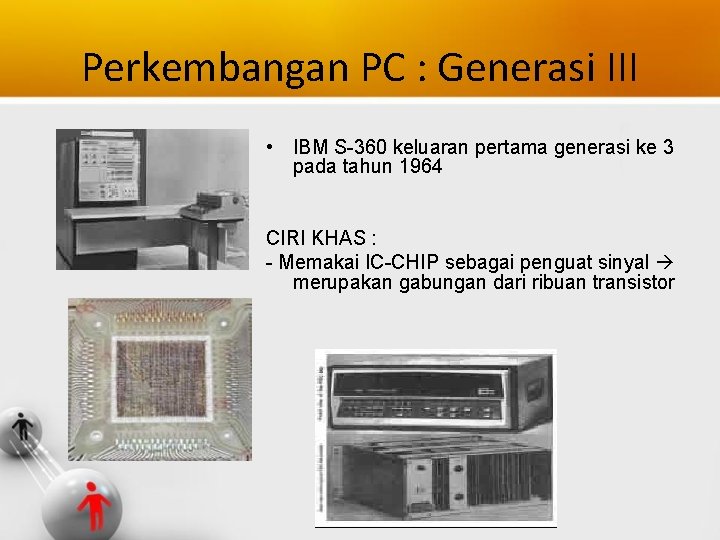 Perkembangan PC : Generasi III • IBM S-360 keluaran pertama generasi ke 3 pada
