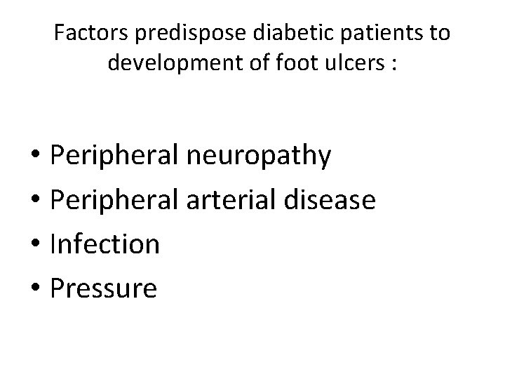 Factors predispose diabetic patients to development of foot ulcers : • Peripheral neuropathy •