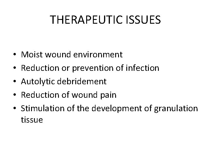 THERAPEUTIC ISSUES • • • Moist wound environment Reduction or prevention of infection Autolytic