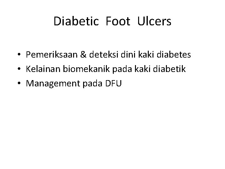 Diabetic Foot Ulcers • Pemeriksaan & deteksi dini kaki diabetes • Kelainan biomekanik pada