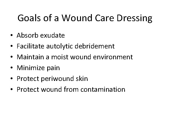 Goals of a Wound Care Dressing • • • Absorb exudate Facilitate autolytic debridement