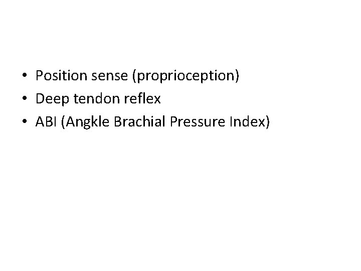  • Position sense (proprioception) • Deep tendon reflex • ABI (Angkle Brachial Pressure