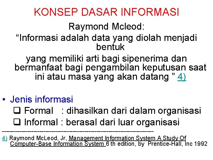 KONSEP DASAR INFORMASI Raymond Mcleod: “Informasi adalah data yang diolah menjadi bentuk yang memiliki