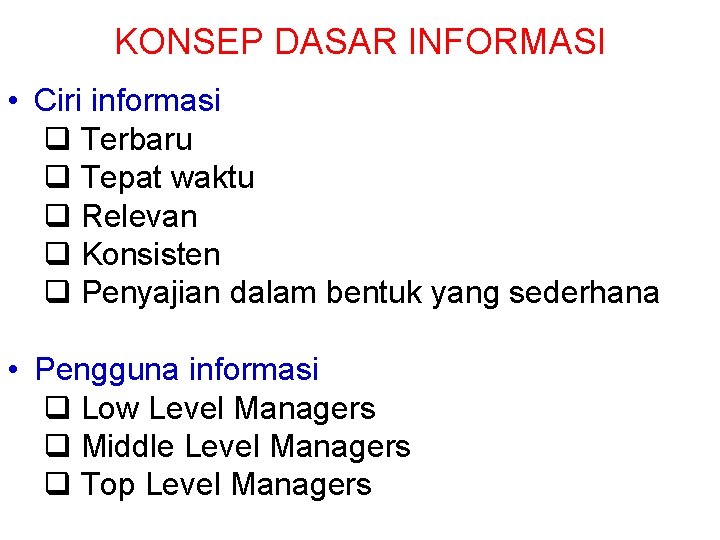 KONSEP DASAR INFORMASI • Ciri informasi Terbaru Tepat waktu Relevan Konsisten Penyajian dalam bentuk