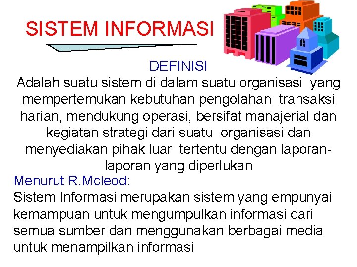 SISTEM INFORMASI DEFINISI Adalah suatu sistem di dalam suatu organisasi yang mempertemukan kebutuhan pengolahan