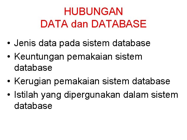 HUBUNGAN DATA dan DATABASE • Jenis data pada sistem database • Keuntungan pemakaian sistem