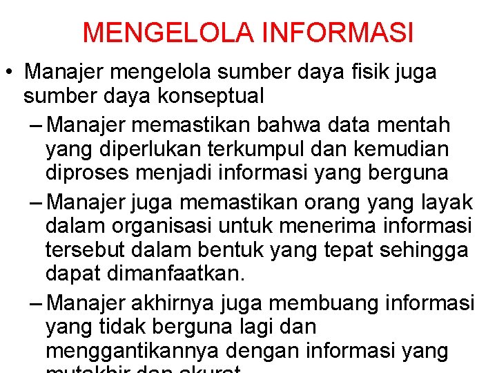 MENGELOLA INFORMASI • Manajer mengelola sumber daya fisik juga sumber daya konseptual – Manajer