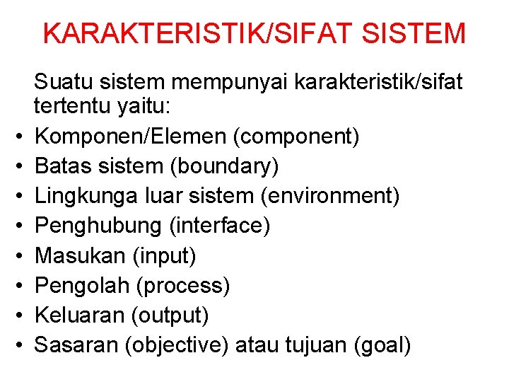 KARAKTERISTIK/SIFAT SISTEM • • Suatu sistem mempunyai karakteristik/sifat tertentu yaitu: Komponen/Elemen (component) Batas sistem