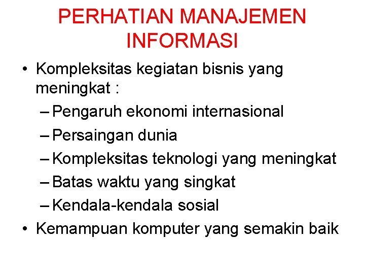 PERHATIAN MANAJEMEN INFORMASI • Kompleksitas kegiatan bisnis yang meningkat : – Pengaruh ekonomi internasional