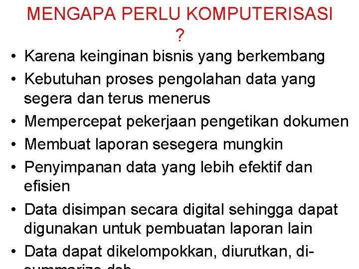 MENGAPA PERLU KOMPUTERISASI ? • Karena keinginan bisnis yang berkembang • Kebutuhan proses pengolahan