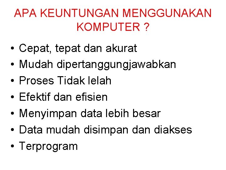 APA KEUNTUNGAN MENGGUNAKAN KOMPUTER ? • • Cepat, tepat dan akurat Mudah dipertanggungjawabkan Proses