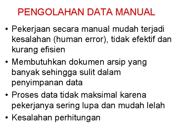 PENGOLAHAN DATA MANUAL • Pekerjaan secara manual mudah terjadi kesalahan (human error), tidak efektif