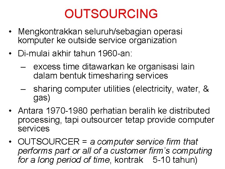 OUTSOURCING • Mengkontrakkan seluruh/sebagian operasi komputer ke outside service organization • Di-mulai akhir tahun