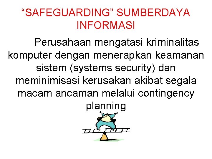 “SAFEGUARDING” SUMBERDAYA INFORMASI Perusahaan mengatasi kriminalitas komputer dengan menerapkan keamanan sistem (systems security) dan