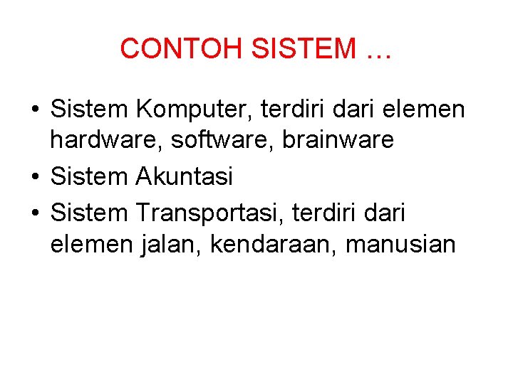 CONTOH SISTEM … • Sistem Komputer, terdiri dari elemen hardware, software, brainware • Sistem