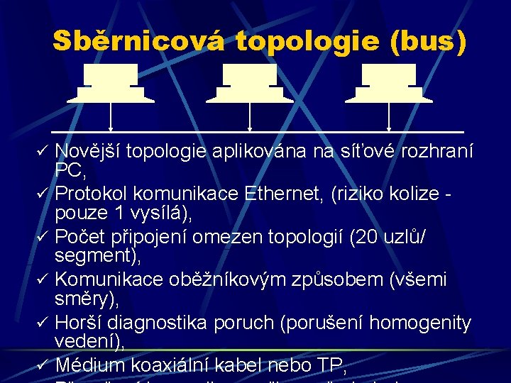 Sběrnicová topologie (bus) ü Novější topologie aplikována na síťové rozhraní PC, ü Protokol komunikace