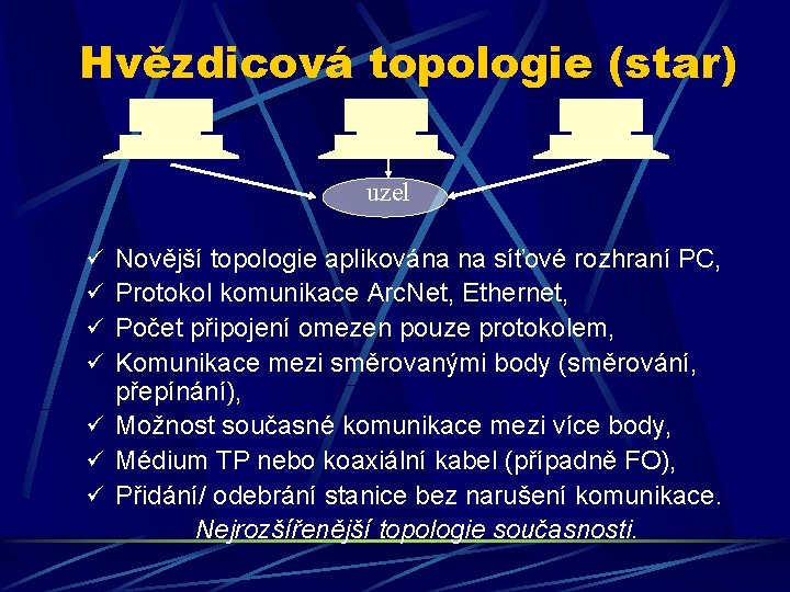 Hvězdicová topologie (star) uzel ü Novější topologie aplikována na síťové rozhraní PC, ü Protokol