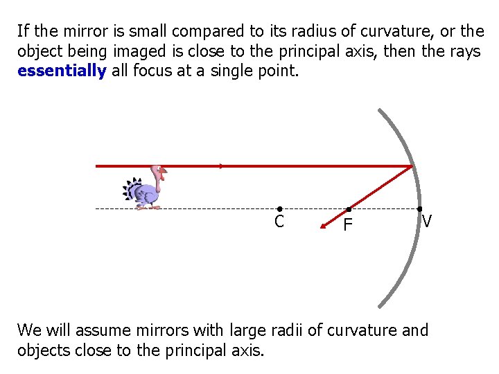 If the mirror is small compared to its radius of curvature, or the object