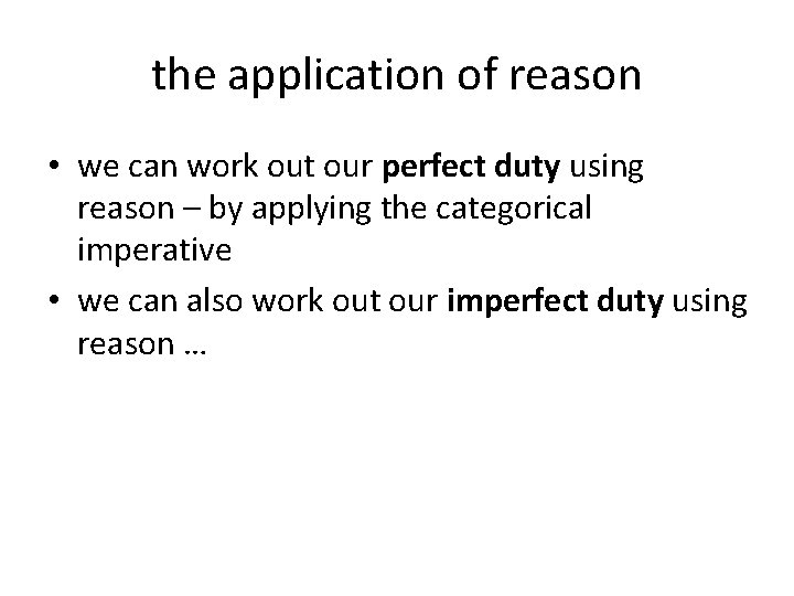 the application of reason • we can work out our perfect duty using reason