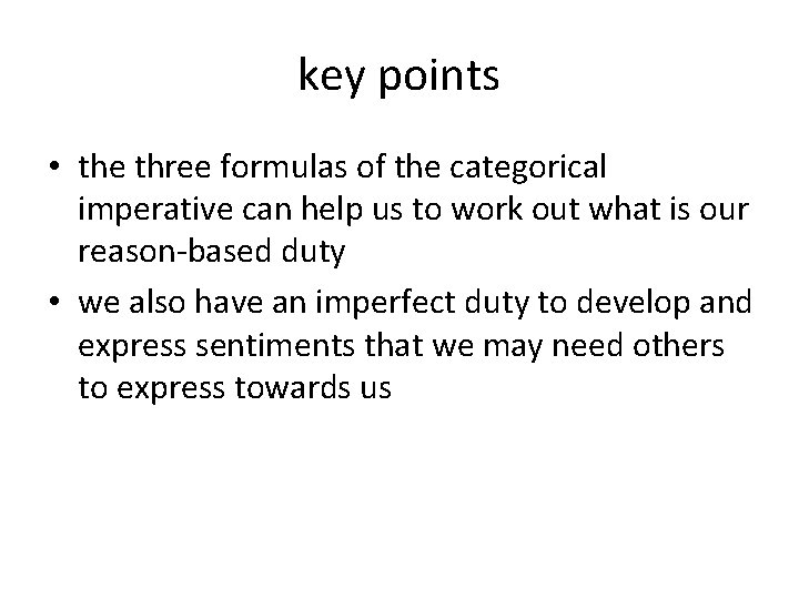 key points • the three formulas of the categorical imperative can help us to