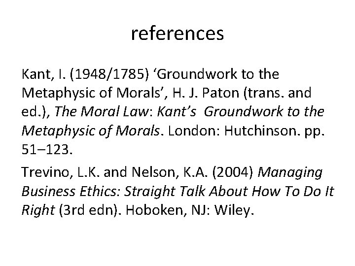 references Kant, I. (1948/1785) ‘Groundwork to the Metaphysic of Morals’, H. J. Paton (trans.