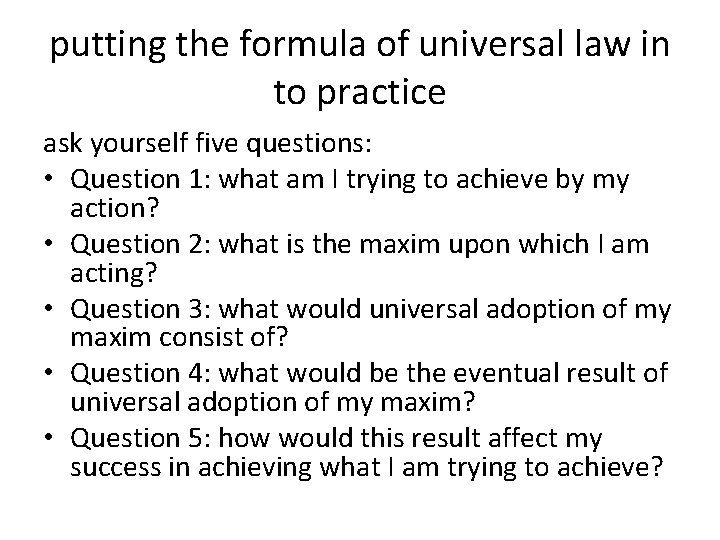 putting the formula of universal law in to practice ask yourself five questions: •