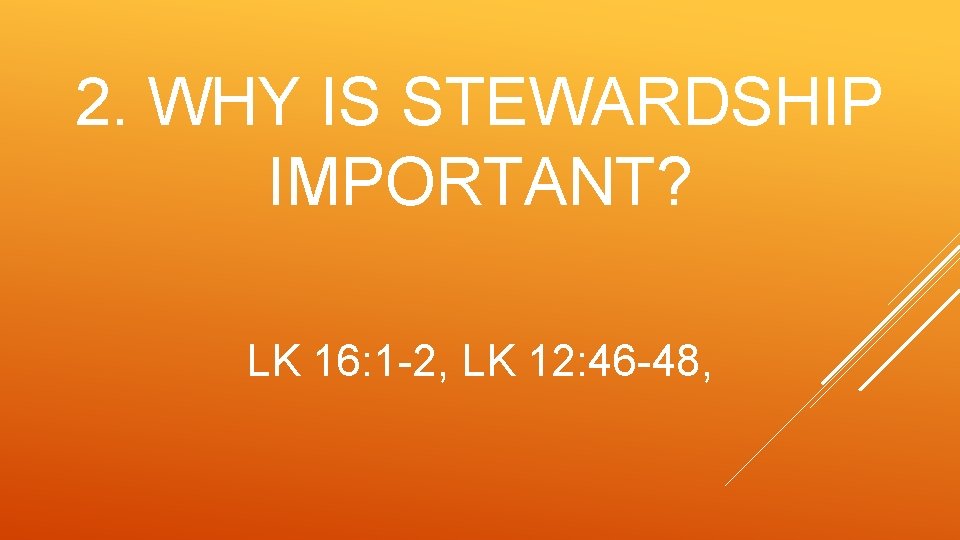 2. WHY IS STEWARDSHIP IMPORTANT? LK 16: 1 -2, LK 12: 46 -48, 