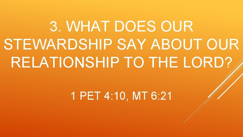 3. WHAT DOES OUR STEWARDSHIP SAY ABOUT OUR RELATIONSHIP TO THE LORD? 1 PET