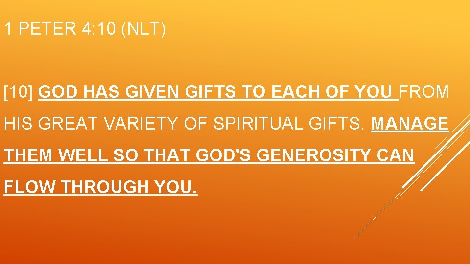 1 PETER 4: 10 (NLT) [10] GOD HAS GIVEN GIFTS TO EACH OF YOU