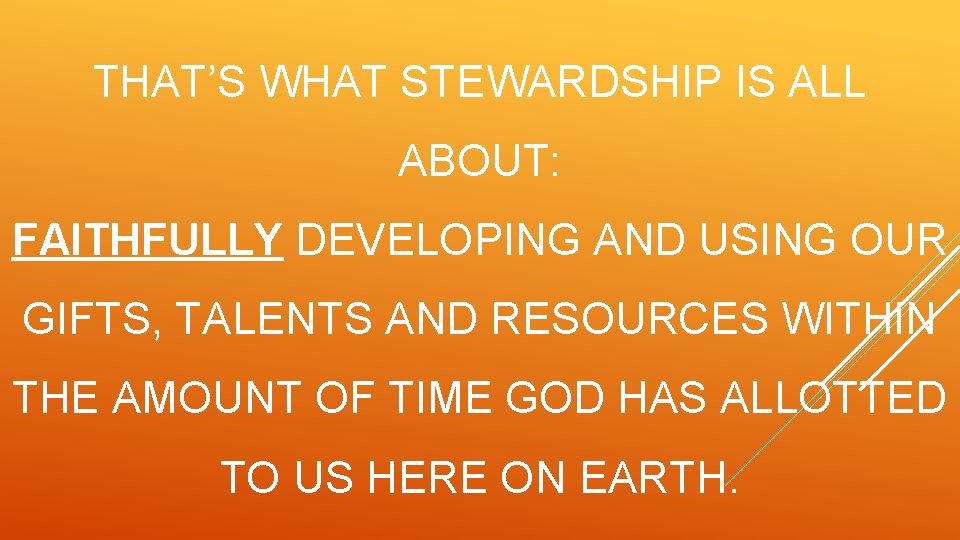 THAT’S WHAT STEWARDSHIP IS ALL ABOUT: FAITHFULLY DEVELOPING AND USING OUR GIFTS, TALENTS AND