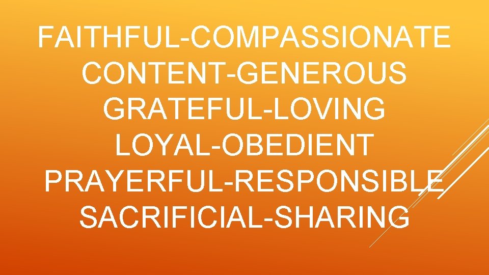 FAITHFUL-COMPASSIONATE CONTENT-GENEROUS GRATEFUL-LOVING LOYAL-OBEDIENT PRAYERFUL-RESPONSIBLE SACRIFICIAL-SHARING 