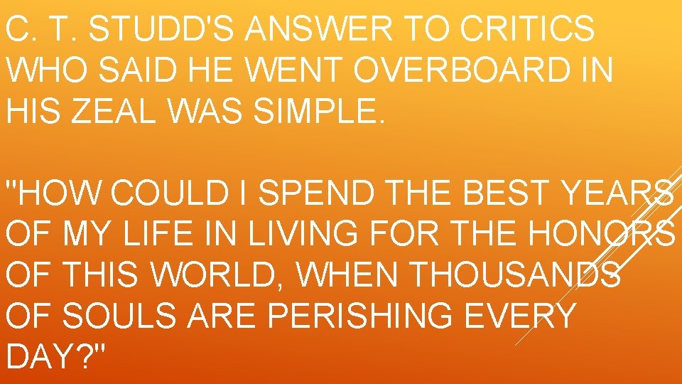 C. T. STUDD'S ANSWER TO CRITICS WHO SAID HE WENT OVERBOARD IN HIS ZEAL