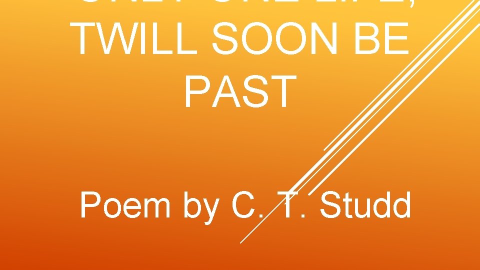 ONLY ONE LIFE, TWILL SOON BE PAST Poem by C. T. Studd 